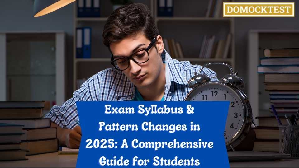 Exam Syllabus & Pattern Changes in 2025: A Comprehensive Guide for Students